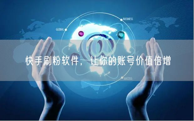 快手刷粉软件，让你的账号价值倍增