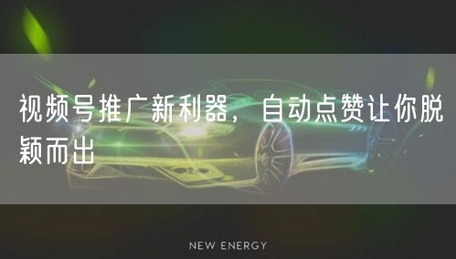 视频号推广新利器，自动点赞让你脱颖而出