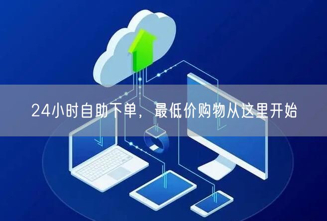 24小时自助下单，最低价购物从这里开始