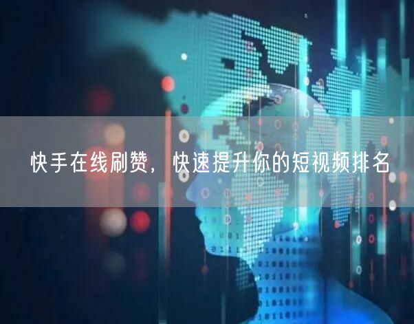 快手在线刷赞，快速提升你的短视频排名