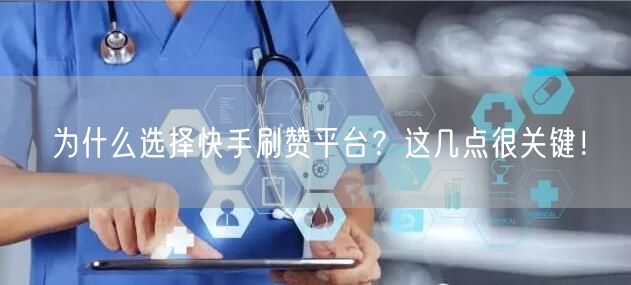 为什么选择快手刷赞平台？这几点很关键！