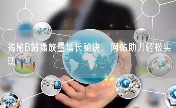 揭秘B站播放量增长秘诀，网站助力轻松实现