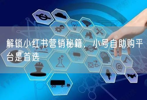 解锁小红书营销秘籍，小号自助购平台是首选
