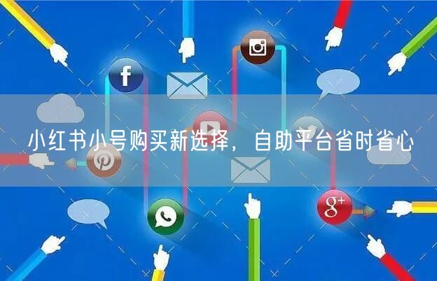 小红书小号购买新选择，自助平台省时省心