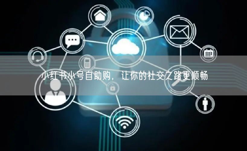 小红书小号自助购，让你的社交之路更顺畅