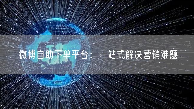 微博自助下单平台：一站式解决营销难题