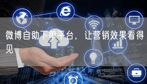 微博自助下单平台，让营销效果看得见