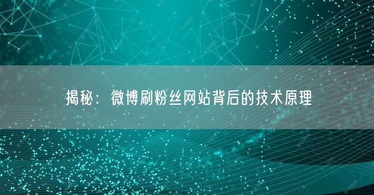 揭秘：微博刷粉丝网站背后的技术原理