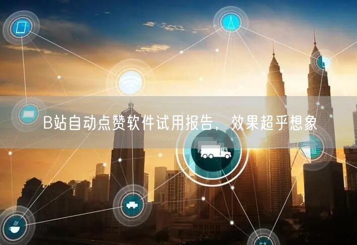 B站自动点赞软件试用报告，效果超乎想象